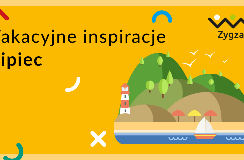 zygzak Wakacyjne inspiracje – lipiec